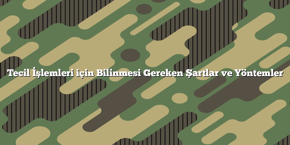 Tecil İşlemleri için Bilinmesi Gereken Şartlar ve Yöntemler