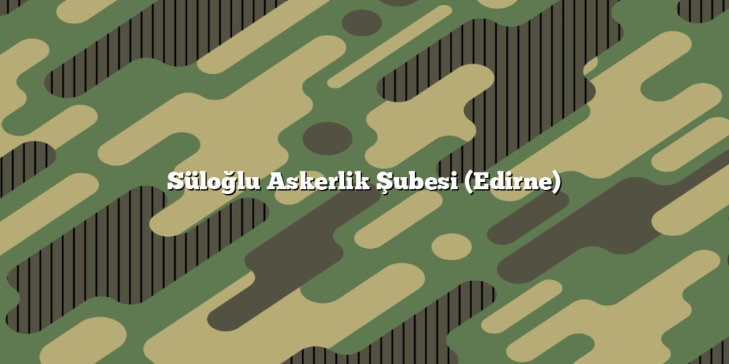 Süloğlu Askerlik Şubesi (Edirne)