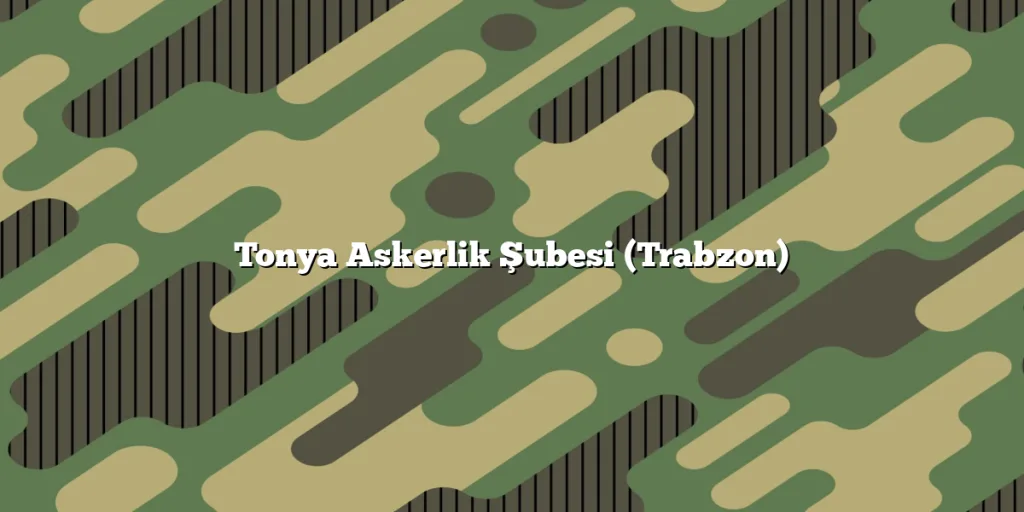 Tonya Askerlik Şubesi (Trabzon)